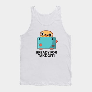 Bready For Take Off Cute Toast Bread Pun Tank Top